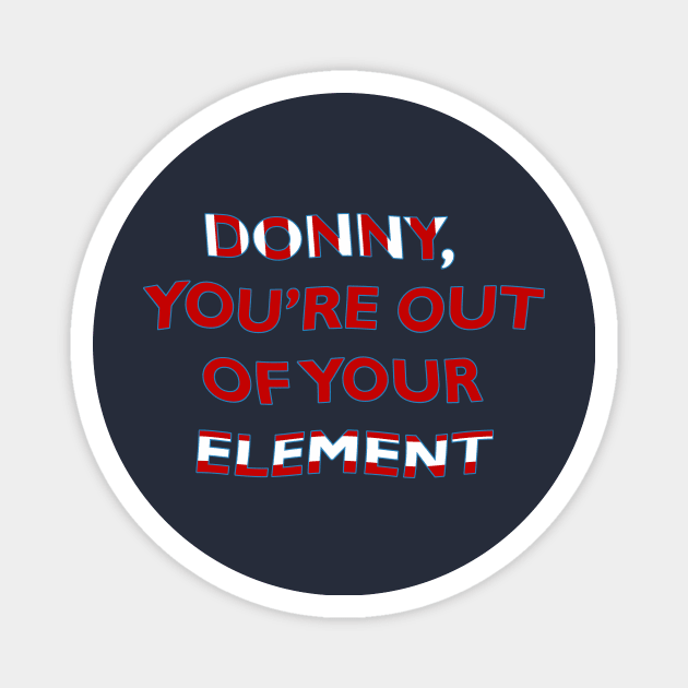 Donny, You're Out of Your Element Magnet by MelissaJBarrett